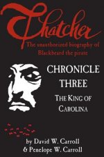 Thatcher: the unauthorized biography of Blackbeard the pirate: Chronicle Three: The King of Carolina