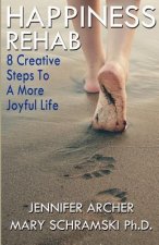 Happiness Rehab: 8 Creative Steps to a More Joyful Life