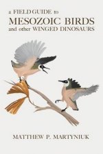 Field Guide to Mesozoic Birds and Other Winged Dinosaurs