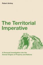 The Territorial Imperative: A Personal Inquiry into the Animal Origins of Property and Nations