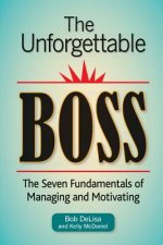 The Unforgettable Boss: The Seven Fundamentals of Managing and Motivating