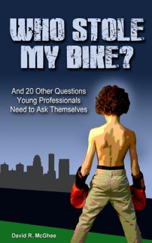 Who Stole My Bike?: And 20 Other Questions Young Professionals Need to Ask Themselves