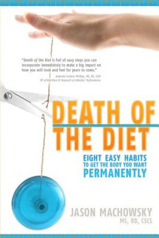 Death of the Diet: Eight Easy Habits to Get the Body You Want, Permanently