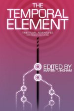 The Temporal Element: Time Travel Adventures, Past, Present, & Future