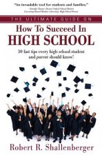The Ultimate Guide on How to Succeed in High School: 30 Fast Tips Every High School and Their Parents Should Know