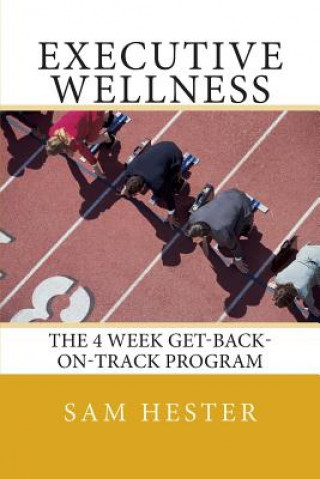 Executive Wellness: The 4 Week Get-Back-On-Track Program