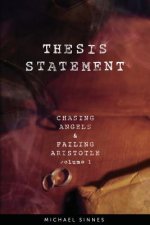 Thesis Statement: Chasing Angels and Failing Aristotle Volume 1