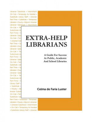Extra-Help Librarians: A Guide for Success at Public, Academic and School Libraries