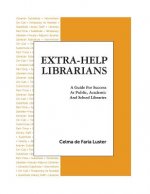 Extra-Help Librarians: A Guide for Success at Public, Academic and School Libraries