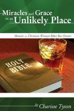 Miracles and Grace in an Unlikely Place: Memoir of a Christian Woman Biker-Bar Owner