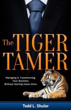 The Tiger Tamer: Managing and Transforming Your Business Without Getting Eaten Alive