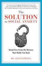 The Solution To Social Anxiety: Break Free From The Shyness That Holds You Back
