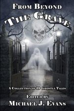 From Beyond the Grave: A Collection of 19 Ghostly Tales