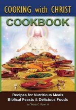 Cooking with Christ: Cookbook - Recipes for Nutritious Meals, Biblical Feasts & Delicious Foods (Special Edition)