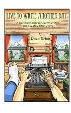 Live To Write Another Day: A Survival Guide for Screenwriters and Creative Storytellers