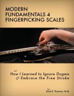 Modern Fundamentals 4 Fingerpicking Scales: How I Learned to Ignore Dogma & Embrace the Free Stroke