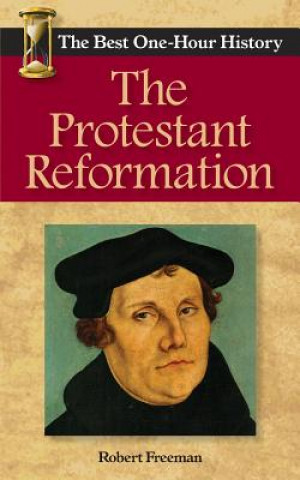 The Protestant Reformation: The Best One-Hour History