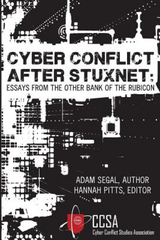 Cyber Conflict After Stuxnet: Essays from the Other Bank of the Rubicon