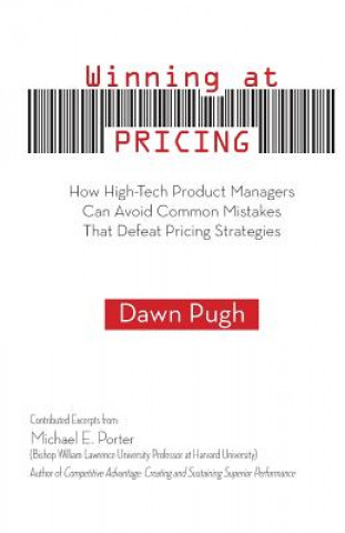 Winning at Pricing: How High-Tech Product Managers Can Avoid Common Mistakes That Defeat Pricing Strategies