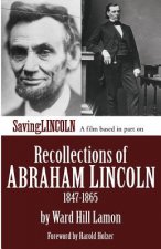 Recollections of Abraham Lincoln 1847-1865: Saving Lincoln Edition