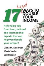 17 Legal Ways to Double Your Income: Actionable Tips from Local, National, and International Experts That Can Help You Double Your Income