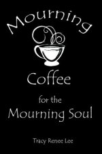 Mourning Coffee for the Mourning Soul: 52 True Stories of Comfort for the Mourning Soul