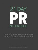 21 Day PR Action Guide: The Who, What, When and Where to Launch a Successful PR Campaign