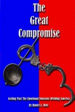 The Great Compromise: Getting Past the Emotional Nonsense Dividing America