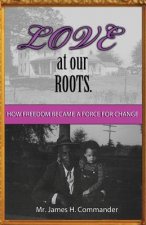 Love at Our Roots: How Freedom Became A Force for Change.
