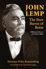 John Lemp: The Beer Baron of Boise: Millionaire Brewer of Frontier Idaho