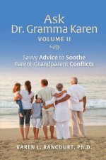 Ask Dr. Gramma Karen, Volume II: Savvy Advice to Soothe Parent-Grandparent Conflicts