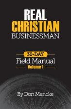 Real Christian Businessman: 30 Day Field Manual - Volume 1