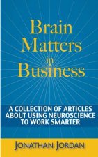Brain Matters in Business: A Collection of Articles About Using Neuroscience to Work Smarter