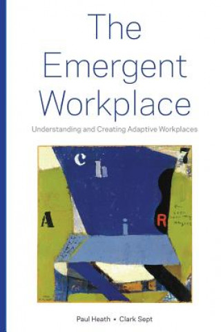 The Emergent Workplace: Understanding and Creating Adaptive Workplaces
