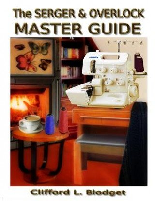 The Serger & Overlock Master Guide