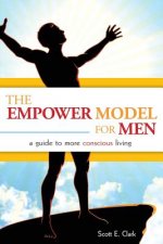 The Empower Model for Men: A Guide to More Conscious Living