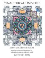 Symmetrical Universe Adult Coloring Book #1: Mandalas and Symmetrical Images for Relaxation, Inspiration, and Stress Relief