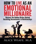 How to live as an emotional millionaire: Uncover the hidden riches behind resolving resentments in relationships