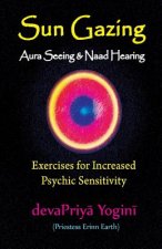 Sun Gazing, Aura Seeing and Naad Hearing: Exercises for Psychic Seeing and Heari