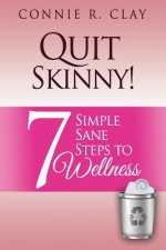 Quit Skinny!: 7 Simple, Sane Steps to Wellness