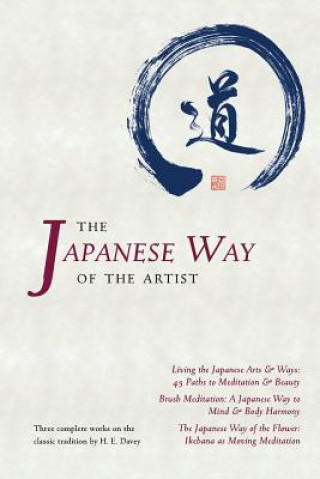 The Japanese Way of the Artist: Living the Japanese Arts & Ways, Brush Meditation, The Japanese Way of the Flower (H E Davey)()