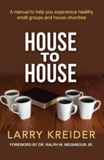 House To House: A manual to help you experience healthy small groups and house churches