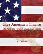 Give America a Chance; The Rants and Raves of an American Patriot