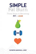 Simple Fat Burn: Three Steps To Becoming Fit & Lean