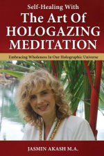 Self-Healing With The Art Of Hologazing Meditation: Embracing Wholeness In Our Holographic Universe (B&W)