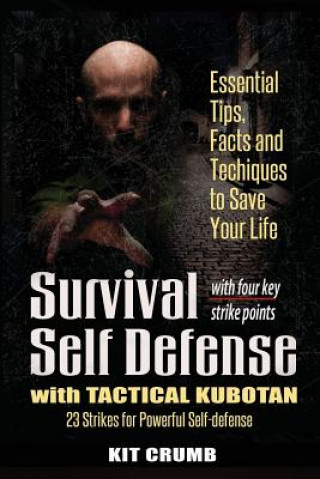 Survival Self Defense and Tactical Kubotan: Essential Tips, Facts, and Techniques to Save Your Life