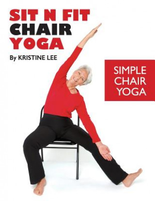 Sit N Fit Chair Yoga: Simple Chair Yoga (MS Kristine Lee)(Brožovaná)