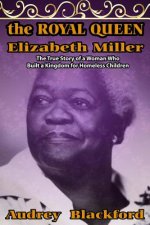 The Royal Queen Elizabeth Miller: The True Story of a Woman Who Built a Kingdom for Homeless Children