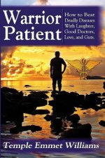 Warrior Patient: How to Beat Deadly Diseases With Laughter, Good Doctors, Love, and Guts.