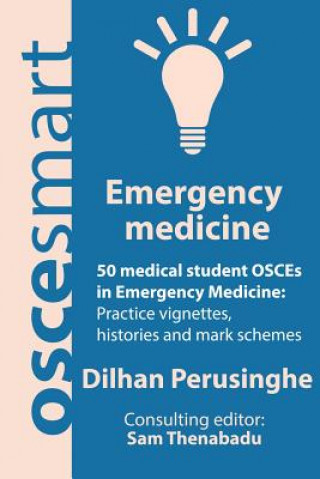 OSCEsmart - 50 medical student OSCEs in Emergency Medicine: Vignettes, histories and mark schemes for your finals.